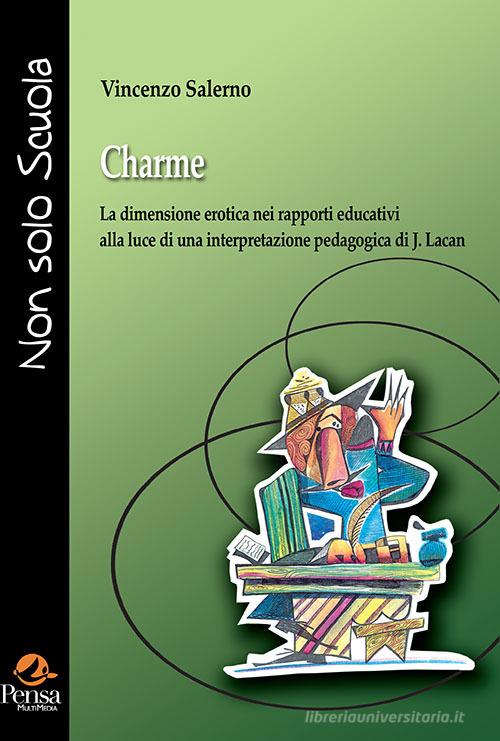 Charme. La dimensione erotica nei rapporti educativi alla luce di una interpretazione pedagogica di J. Lacan di Vincenzo Salerno edito da Pensa Multimedia
