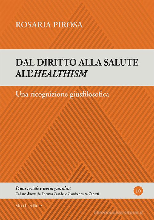 Dal diritto alla salute all'healtism. Una ricognizione giusfilosofica di Rosaria Pirosa edito da Mucchi Editore