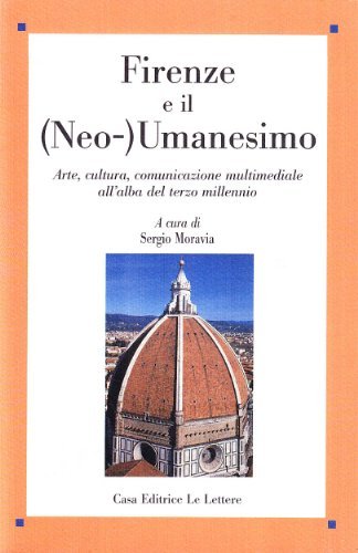 Firenze e il neo umanesimo. Arte, cultura, comunicazione multimediale all'alba del terzo millennio edito da Le Lettere