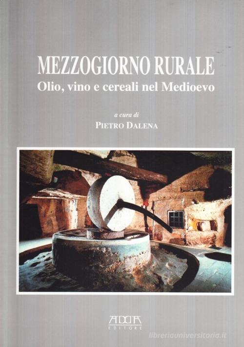 Mezzogiorno rurale. Olio, vino e cereali nel Medioevo di Pietro Dalena edito da Adda