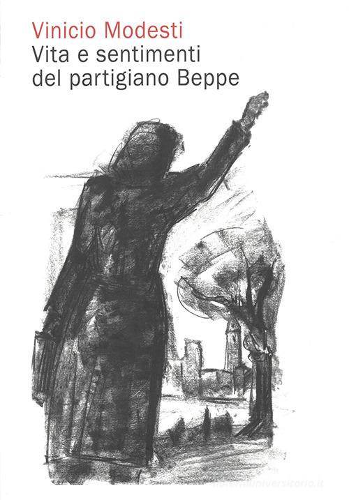 Vinicio Modesti. Vita e sentimenti del partigiano Beppe. Nuova ediz. edito da Bandecchi & Vivaldi