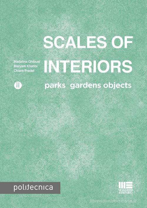 Scales of interiors di Madalina Ghibusi, Maryam Khatibi, Chiara Pradel edito da Maggioli Editore