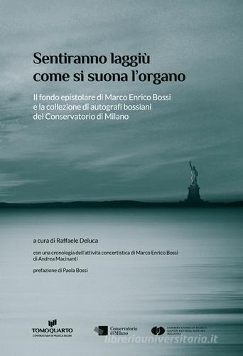 Sentiranno laggiù come si suona l'organo. Il fondo epistolare di Marco Enrico Bossi e la collezione di autografi bossiani del Conservatorio di Milano di Raffaele Deluca edito da Ass. Culturale G. Serassi