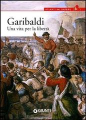 Garibaldi. Una vita per la libertà di Antonella Grignola, Paolo Ceccoli edito da Giunti Editore