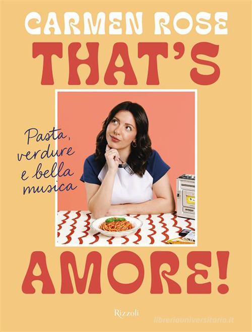 That's amore! Pasta, verdure e bella musica di Carmen Rose edito da Rizzoli