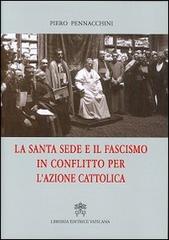 La Santa Sede e il fascismo in conflitto per l'Azione Cattolica di Piero Pennacchini edito da Libreria Editrice Vaticana
