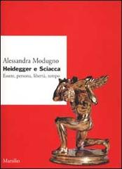 Heidegger e Sciacca. Essere, persona, libertà, tempo di Alessandra Modugno edito da Marsilio