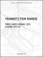 Fragments from nowhere. Premio Marco Magnani 2010 Giovane Critica. Ediz. italiana e inglese edito da Silvana