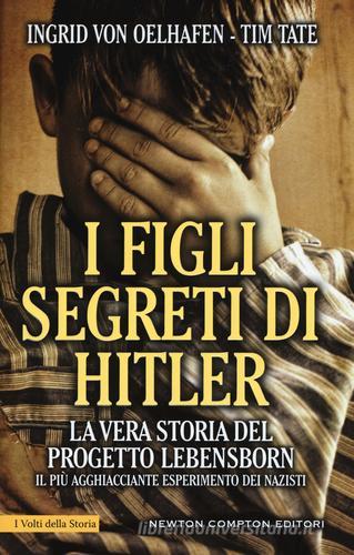 I figli segreti di Hitler. La vera storia del progetto Lebensborn, il più agghiacciante esperimento dei nazisti di Ingrid von Oelhafen, Tim Tate edito da Newton Compton