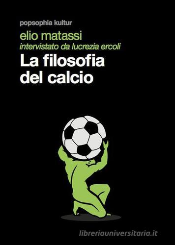 La filosofia del calcio di Elio Matassi, Lucrezia Ercoli edito da Mimesis