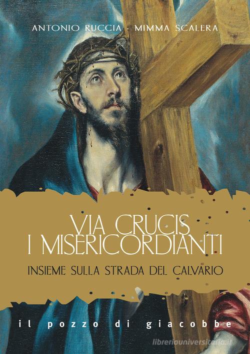 Via Crucis. I misericordianti. Insieme sulla strada del Calvario di Antonio Ruccia, Mimma Scalera edito da Il Pozzo di Giacobbe