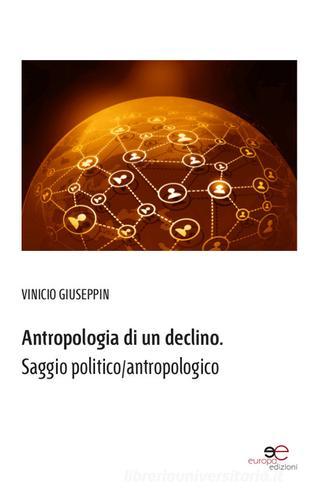 Antropologia di un declino. Saggio politico/antropologico di Vinicio Giuseppin edito da Europa Edizioni