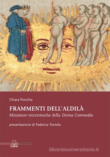 Frammenti dell'aldilà. Miniature trecentesche della Divina Commedia di Chiara Ponchia edito da Il Poligrafo