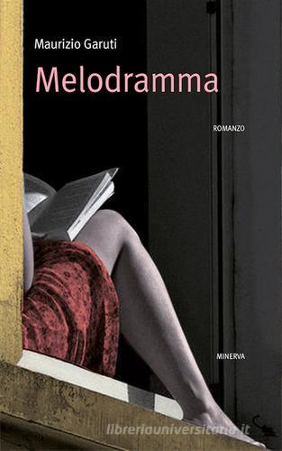 Melodramma di Maurizio Garuti edito da Minerva Edizioni (Bologna)