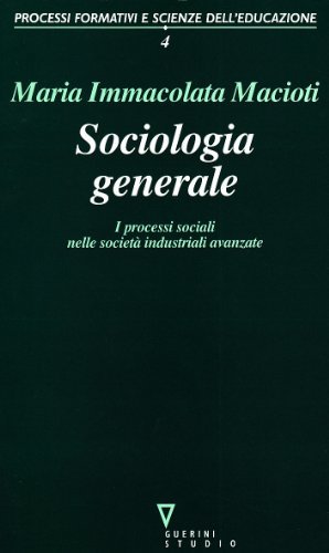 Sociologia generale. I processi sociali nelle società industriali avanzate di Maria Immacolata Macioti edito da Guerini e Associati