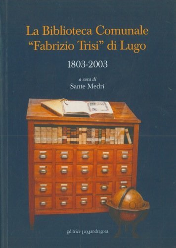La Biblioteca comunale Fabrizio Trisi di Lugo 1803-2003 edito da La Mandragora Editrice