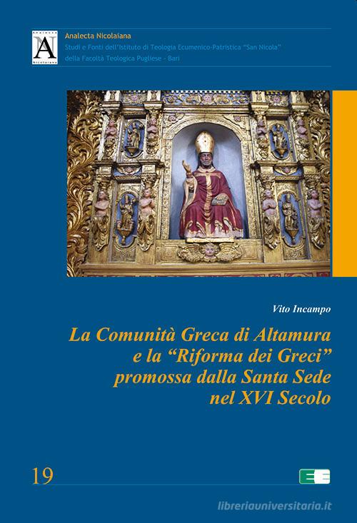 La Comunità Greca di Altamura e la «Riforma dei Greci» promossa dalla Santa Sede nel XVI secolo di Vito Incampo edito da Ecumenica