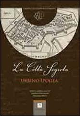 La città segreta. Urbino ipogea di Enrico M. Sacchi, Filippo Venturini, Michele Betti edito da Me Monacchi