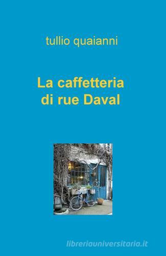 La caffetteria di rue Daval di Tullio Quaianni edito da ilmiolibro self publishing