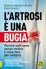 L' artrosi è una bugia. Perché soffriamo senza motivo e cosa fare per evitarlo di Roland Liebscher-Bracht, Petra Bracht edito da Macro Edizioni