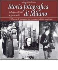 Storia fotografica di Milano dalla fine dell'800 ai giorni nostri. 150 anni di immagini tra cronaca, politica e cultura. Ediz. illustrata edito da Intra Moenia