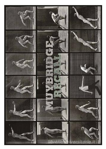 Eadweard Muybridge. Muybridge recall. Catalogo della mostra (Milano, 19 maggio-1 ottobre 2016). Ediz. multilingue edito da Libraccio Editore