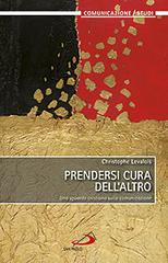 Prendersi cura dell'altro. Uno sguardo cristiano sulla comunicazione di Christophe Levalois edito da San Paolo Edizioni