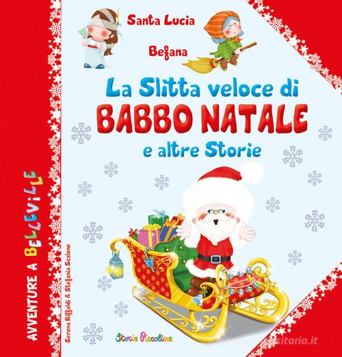 La slitta veloce di Babbo Natale e altre storie. Ediz. a colori di Serena Riffaldi, Stefania Scalone edito da Edizioni del Baldo