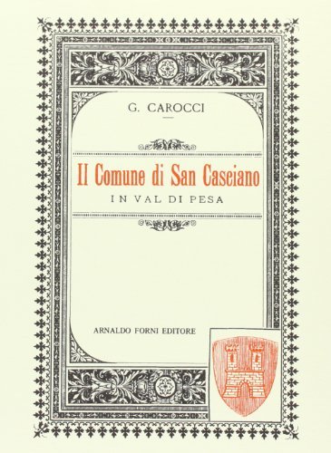 Il comune di San Casciano in Val di Pesa (rist. anast. 1892) di Guido Carocci edito da Forni