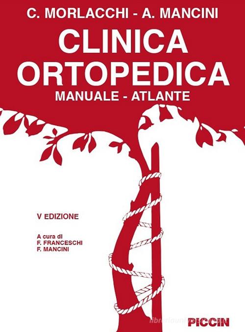 Clinica ortopedica. Manuale-atlante di Attilio Mancini, Carlo Morlacchi edito da Piccin-Nuova Libraria