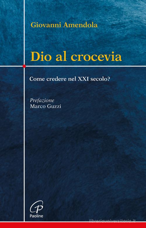Dio al crocevia. Come credere nel XXI secolo? di Giovanni Amendola edito da Paoline Editoriale Libri