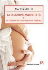 La relazione madre-feto e lo sviluppo esistenziale della persona di Marina Micelli edito da Armando Editore