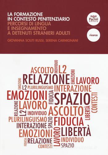 La formazione in contesto penitenziario. Percorsi di lingua e insegnamento a detenuti stranieri adulti di Giovanna Sciuti Russi, Serena Carmignani edito da Pacini Editore