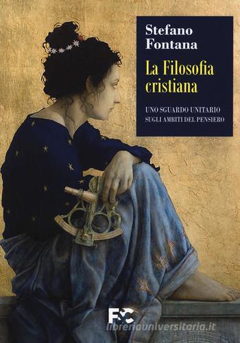 La filosofia cristiana. Uno sguardo unitario sugli ambiti del pensiero di Stefano Fontana edito da Fede & Cultura