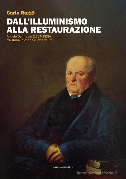 Dall'Illuminismo alla Restaurazione. Angelo Dalmistro (1754-1839) fra storia, filosofia e letteratura di Carlo Raggi edito da Marcianum Press