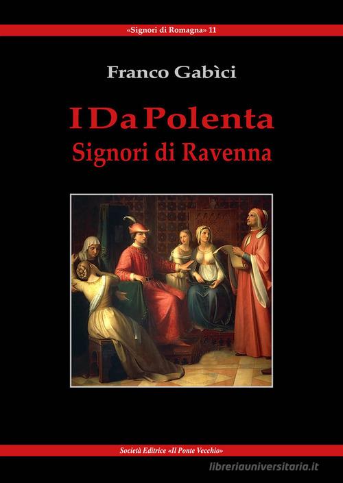 I Da Polenta. Signori di Ravenna di Franco Gàbici edito da Il Ponte Vecchio