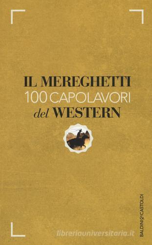 Il Mereghetti. 100 capolavori del western di Paolo Mereghetti edito da Baldini + Castoldi