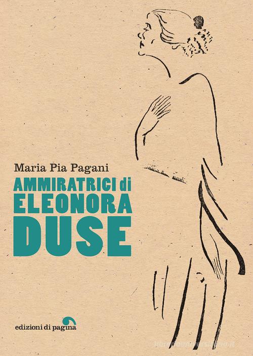 Ammiratrici di Eleonora Duse di Maria Pia Pagani edito da Edizioni di Pagina