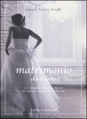 Matrimonio da sogno. 100 consigli da wedding planner per sposarsi con un tocco di bon ton di Giorgia Fantin Borghi edito da Valentina Edizioni