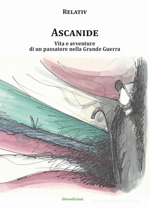 Ascanide. Vita e avventure di un passatore nella grande guerra di Bernardino Bondoni, Marcello Zane edito da Liberedizioni