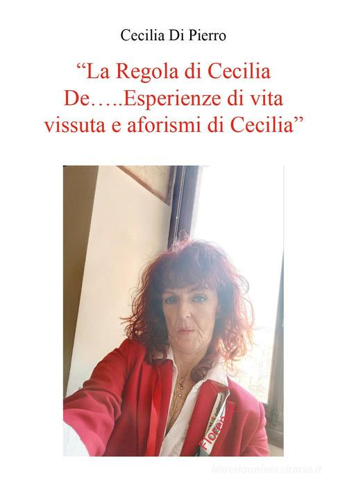 La regola di Cecilia De... Esperienze di vita vissuta e aforismi di Cecilia di Cecilia Di Pierro edito da Youcanprint
