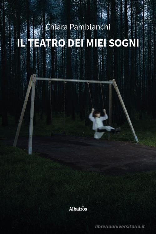 Libro Il teatro dei miei sogni di Chiara Pambianchi Nuove voci. Tracce di Gruppo Albatros Il Filo