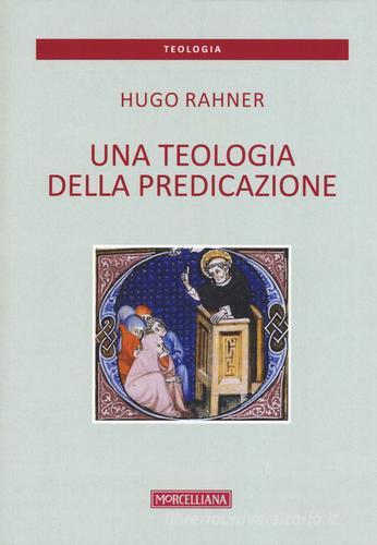 Una teologia della predicazione di Hugo Rahner edito da Morcelliana