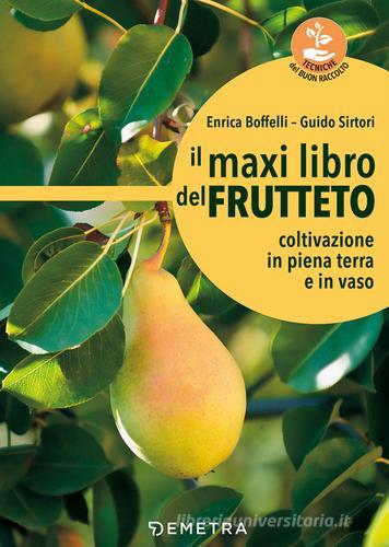 Il maxi libro del frutteto. Coltivazione in piena terra e in vaso di Enrica Boffelli, Guido Sirtori edito da Demetra