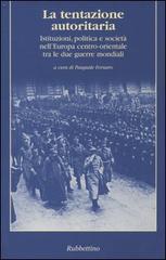 La tentazione autoritaria. Istituzioni, politica e società nell'Europa centro-orientale tra le due guerre mondiali edito da Rubbettino