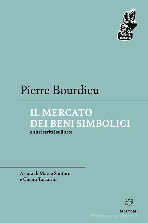 Il mercato dei beni simbolici e altri scritti sull'arte di Pierre Bourdieu edito da Meltemi