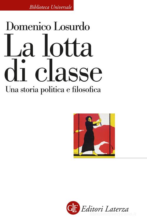 La lotta di classe. Una storia politica e filosofica di Domenico Losurdo edito da Laterza