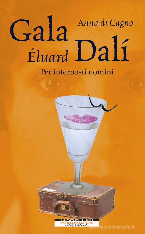 Gala Éluard Dalí. Per interposti uomini di Anna Di Cagno edito da Morellini
