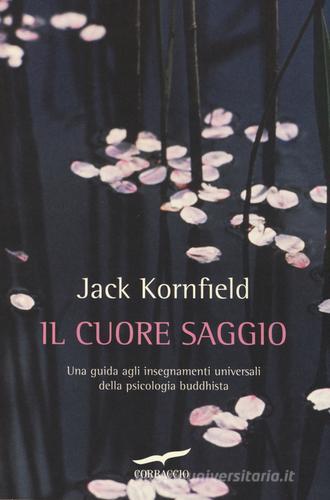 Il cuore saggio. Una guida agli insegnamenti universali della psicologia buddhista di Jack Kornfield edito da Corbaccio