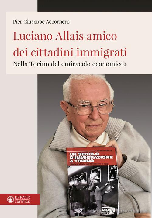 Luciano Allais amico dei cittadini immigrati. Nella Torino del «miracolo economico» di Pier Giuseppe Accornero edito da Effatà